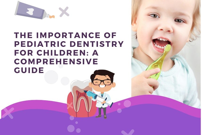 The Importance of Pediatric Dentistry for Children A Comprehensive Guide